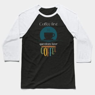 Coffee first, questions later funny Baseball T-Shirt